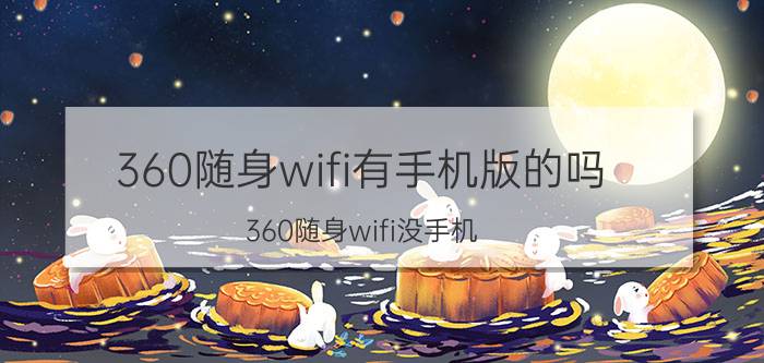 360随身wifi有手机版的吗 360随身wifi没手机，可以用吗？